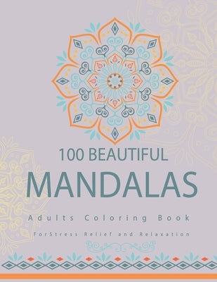 100 beautiful mandalas adults coloring book for stress relief and relaxation: The Ultimate Mandala Coloring Book for Meditation, Stress Relief and Rel by Publishing, Mohcin