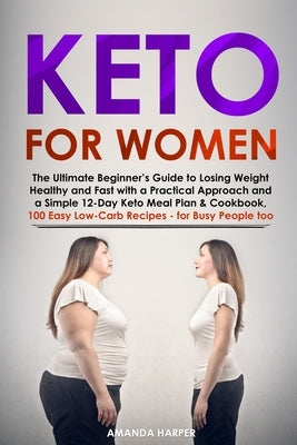 Keto for Women: The Ultimate Beginner's Guide to Losing Weight Healthy and Fast with a Practical Approach and a Simple 12-Day Keto Mea by Harper, Amanda