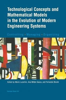 Technological Concepts and Mathematical Models in the Evolution of Modern Engineering Systems: Controlling - Managing - Organizing by Lucertini, Mario