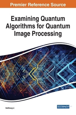 Examining Quantum Algorithms for Quantum Image Processing by Li, Haisheng