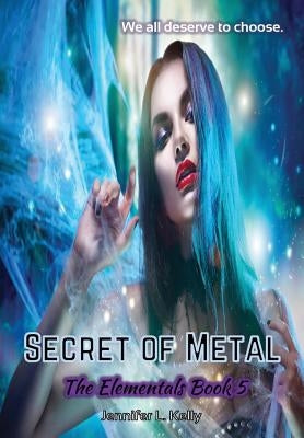 Secret of Metal: The Elementals Book 5 by Kelly, Jennifer L.