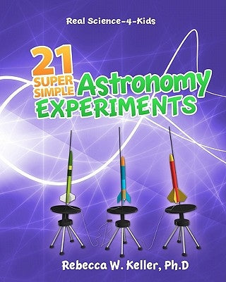 21 Super Simple Astronomy Experiments by Keller Ph. D., Rebecca W.