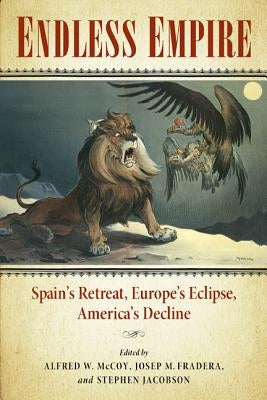 Endless Empire: Spain's Retreat, Europe's Eclipse, America's Decline by McCoy, Alfred W.