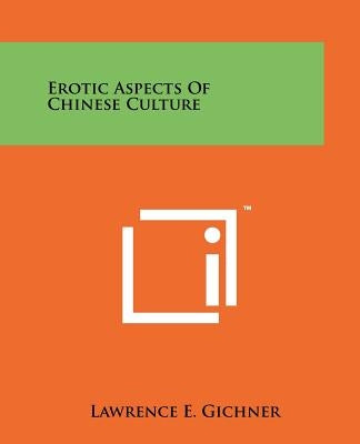 Erotic Aspects Of Chinese Culture by Gichner, Lawrence E.