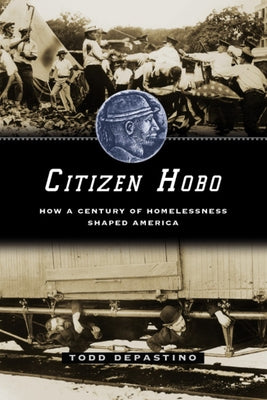 Citizen Hobo: How a Century of Homelessness Shaped America by Depastino, Todd