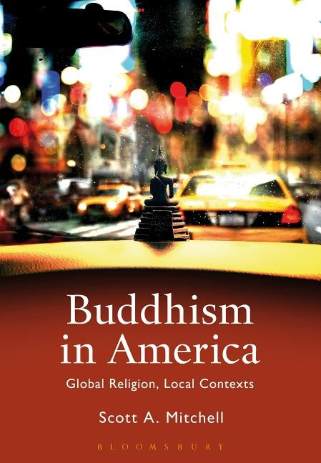 Buddhism in America: Global Religion, Local Contexts by Mitchell, Scott A.