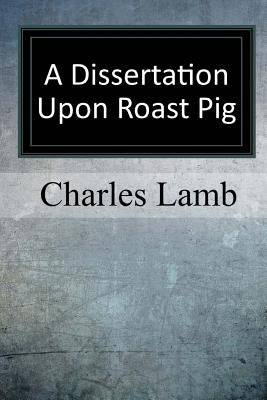 A Dissertation upon Roast Pig by Lamb, Charles