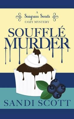Soufflé Murder: A Seagrass Sweets Cozy Mystery by Scott, Sandi
