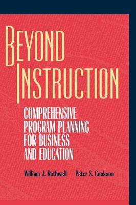 Beyond Instruction: Comprehensive Program Planning for Business and Education by Rothwell, William J.