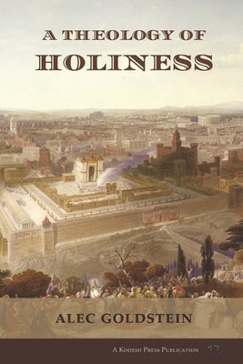 A Theology of Holiness: Historical, Exegetical, and Philosophical Perspectives by Goldstein, Alec