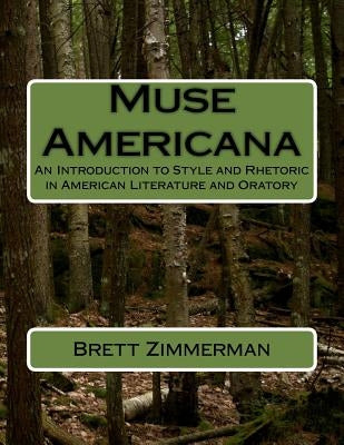 Muse Americana: An Introduction to Style and Rhetoric in American Literature and Oratory by Zimmerman Ph. D., Brett