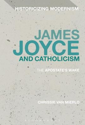 James Joyce and Catholicism: The Apostate's Wake by Mierlo, Chrissie Van