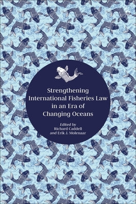 Strengthening International Fisheries Law in an Era of Changing Oceans by Caddell, Richard