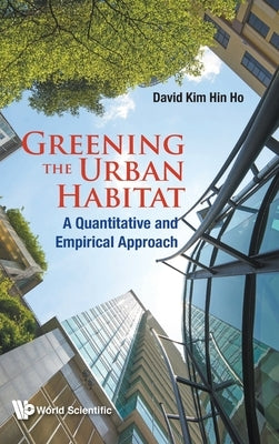 Greening the Urban Habitat: A Quantitative and Empirical Approach by Ho, David Kim Hin