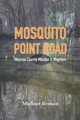 Mosquito Point Road: Monroe County Murder & Mayhem by Benson, Michael
