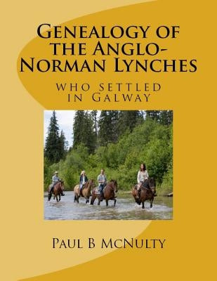 Genealogy of the Anglo-Norman Lynches: who settled in Galway by McNulty, Paul B.