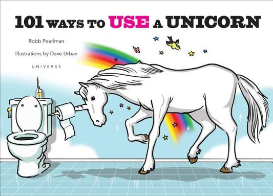 101 Ways to Use a Unicorn by Pearlman, Robb