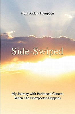 Side-Swiped: My Journey with Peritoneal Cancer; When the Unexpected Happens by Hampden, Nora Kirlew