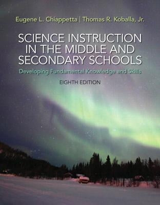 Science Instruction in the Middle and Secondary Schools: Developing Fundamental Knowledge and Skills, Pearson Etext with Loose-Leaf Version -- Access by Chiappetta, Eugene
