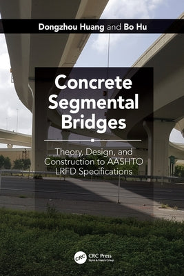Concrete Segmental Bridges: Theory, Design, and Construction to Aashto LRFD Specifications by Huang, Dongzhou