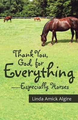 Thank You, God, for Everything-Especially Horses by Algire, Linda Amick