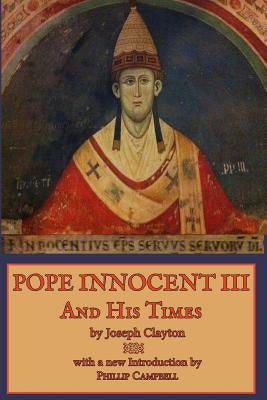 Pope Innocent III and His Times by Campbell, Phillip