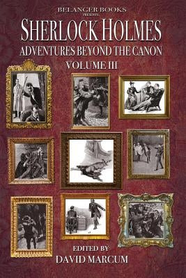 Sherlock Holmes: Adventures Beyond the Canon Volume III by Belanger, Phoebe