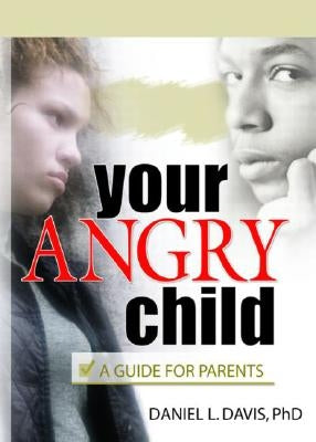 Your Angry Child: A Guide for Parents by Davis, Daniel L.