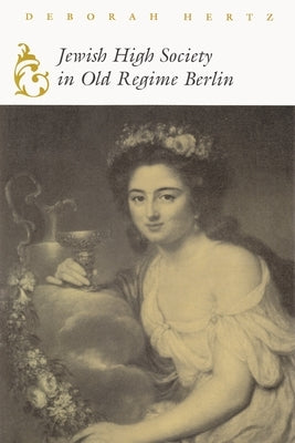 Jewish High Society in Old Regime Berlin by Hertz, Deborah