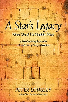 A Star's Legacy: Volume One of the Magdala Trilogy: A Six-Part Epic Depicting a Plausible Life of Mary Magdalene and Her Times by Longley, Peter