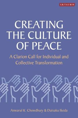 Creating the Culture of Peace: A Clarion Call for Individual and Collective Transformation by Chowdhury, Anwarul K.
