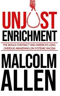 Unjust Enrichment: The Bogus Contract and America's Long Overdue Awakening on Systemic Racism by Allen, Malcolm D.