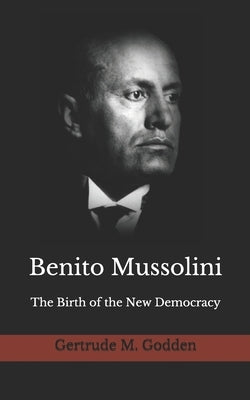 Benito Mussolini: The Birth of the New Democracy by Greger, Nick W. Sinan