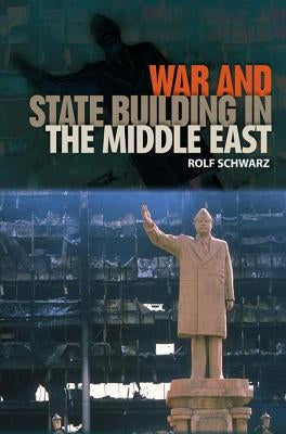 War and State Building in the Middle East by Schwarz, Rolf