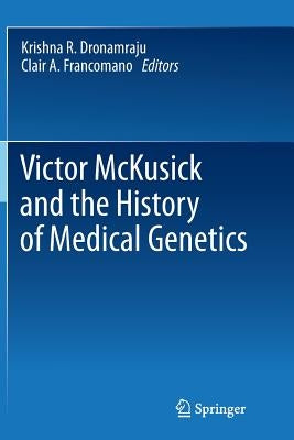 Victor McKusick and the History of Medical Genetics by Dronamraju, Krishna R.