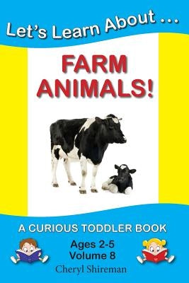 Let's Learn About...Farm Animals!: A Curious Toddler Book by Shireman, Cheryl