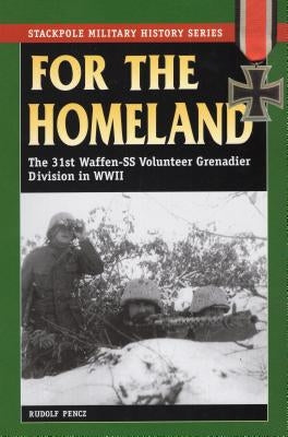 For the Homeland: The 31st Waffen-SS Volunteer Grenadier Division in World War II by Pencz, Rudolf