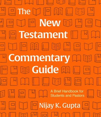 The New Testament Commentary Guide: A Brief Handbook for Students and Pastors by Gupta, Nijay
