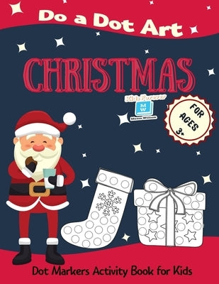 Christmas Do a Dot Art for Ages 3'+': Dot Markers Activity Book for Kids - Easy Guided Big Dots - Perfect Gift for your Toddlers, Preschoolers, Kinder by William, Mason