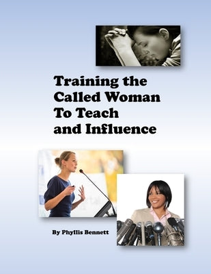 Training the Called Woman To Teach and Influence by Bennett, Phyllis