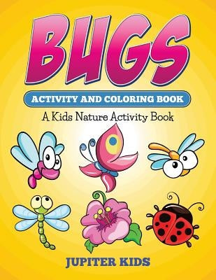 Bugs Activity And Coloring Book: A Kids Nature Activity Book by Jupiter Kids