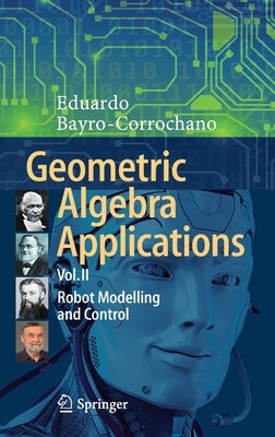 Geometric Algebra Applications Vol. II: Robot Modelling and Control by Bayro-Corrochano, Eduardo