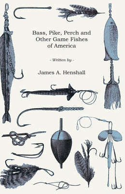 Bass, Pike, Perch and Other Game Fishes of America by Henshall, James a.