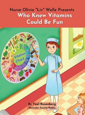 Nurse Olivia 'Liv' Welle Presents: Who Knew Vitamins Could Be Fun!: Who Knew Vitamins Could Be Fun! by Rosenberg, Yael