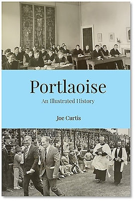 Portlaoise: An Illustrated History by Curtis, Joe
