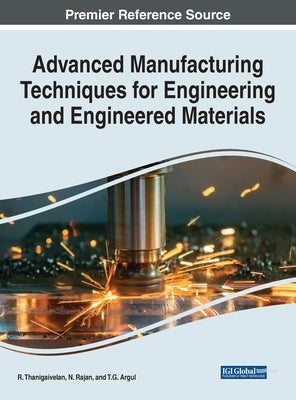 Advanced Manufacturing Techniques for Engineering and Engineered Materials by Thanigaivelan, R.