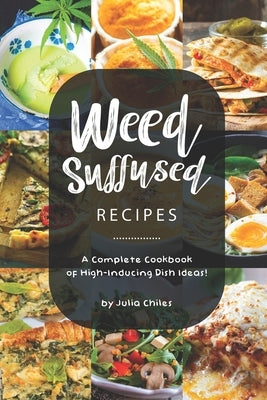 Weed-Suffused Recipes: A Complete Cookbook of High-Inducing Dish Ideas! by Chiles, Julia