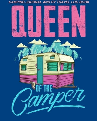 Camping Journal And RV Travel Log Book Queen Of The Camper: Camping Notebook - 108 Pages Of Camping Necessities Packed Into A Handy 8x10 Camping Noteb by Camps, Chrissy