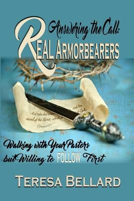 Answering the Call Real Armor Bearers Walking With Your Pastors but Willing to Follow First by Bellard, Teresa