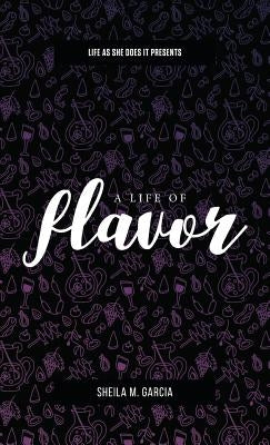 Life as She Does It Presents: A Life of Flavor by Garcia, Sheila